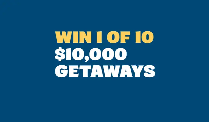 Win 1 of 10 $10,000 Getaways
